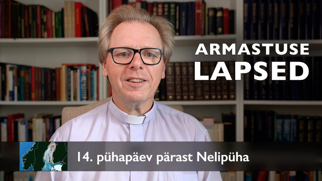 Mõte pühapäevaks (video): Armastuse lapsed – jutlus neljateistkümnendal pühapäeval pärast Nelipüha